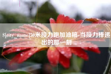 渑池50米接力跑加油稿-当接力棒递出的那一刻