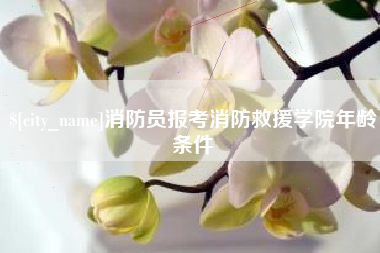 渑池消防员报考消防救援学院年龄条件
