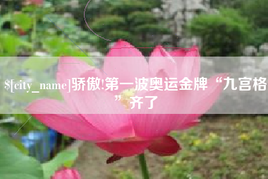 渑池骄傲!第一波奥运金牌“九宫格”齐了