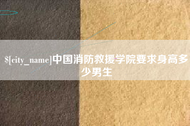 渑池中国消防救援学院要求身高多少男生