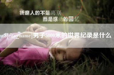 渑池男子5000米的世界纪录是什么