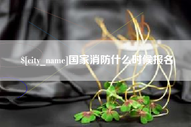 渑池国家消防什么时候报名