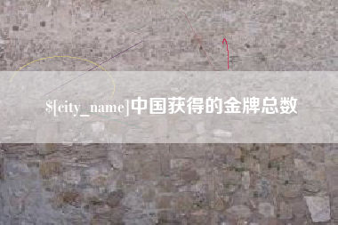 渑池中国获得的金牌总数
