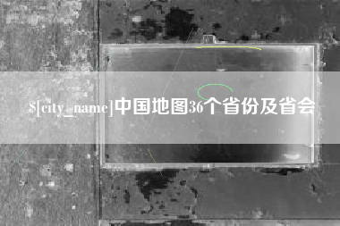 渑池中国地图36个省份及省会