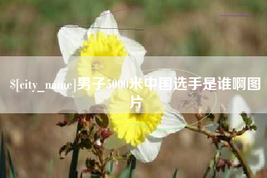 渑池男子5000米中国选手是谁啊图片