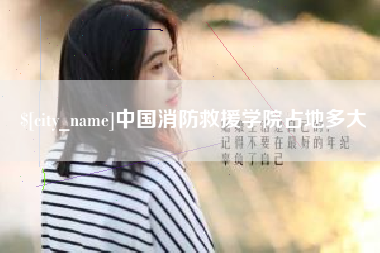 渑池中国消防救援学院占地多大